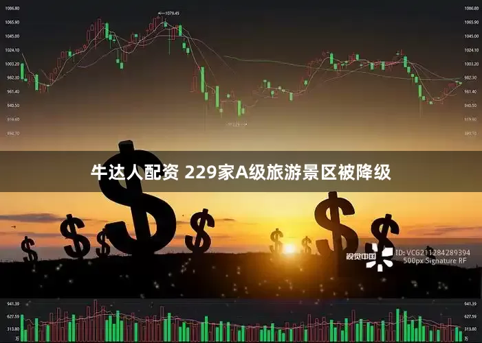 牛达人配资 229家A级旅游景区被降级